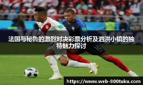 法国与秘鲁的激烈对决彩票分析及泗洪小镇的独特魅力探讨