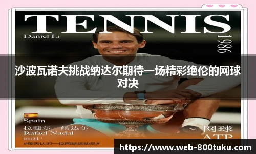 沙波瓦诺夫挑战纳达尔期待一场精彩绝伦的网球对决